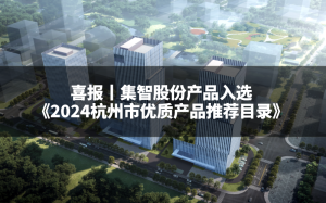 喜报 | 集智股份产品入选《2024杭州市优质产品推荐...